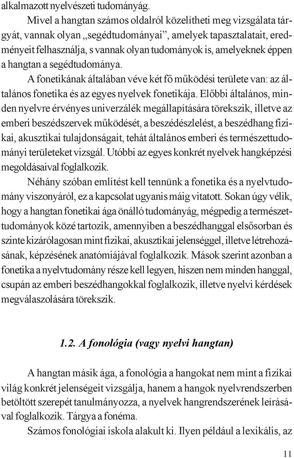hangtan a segédtudománya. A fonetikának általában véve két fő működési területe van: az általános fonetika és az egyes nyelvek fonetikája.