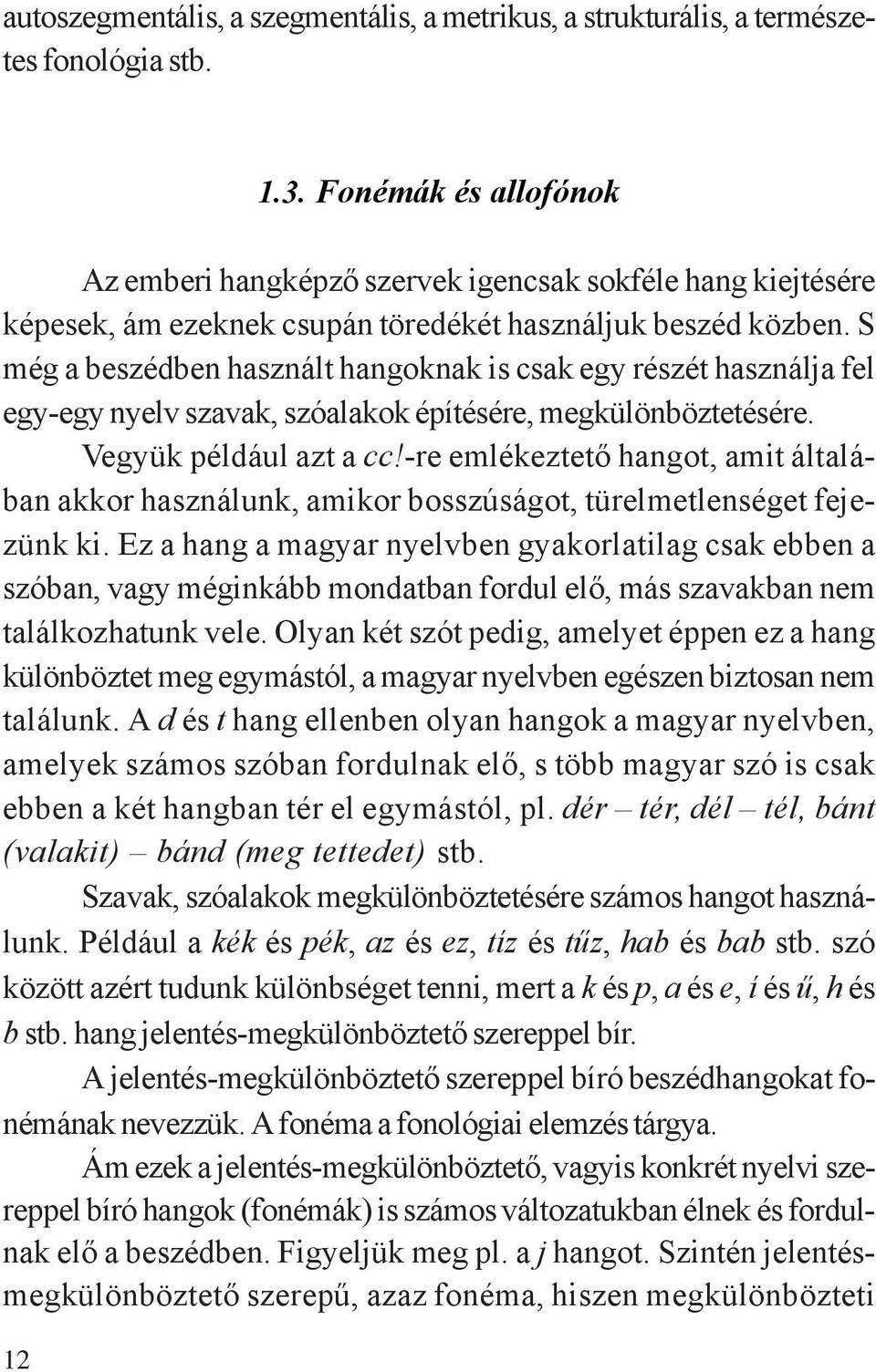 S még a beszédben használt hangoknak is csak egy részét használja fel egy-egy nyelv szavak, szóalakok építésére, megkülönböztetésére. Vegyük például azt a cc!