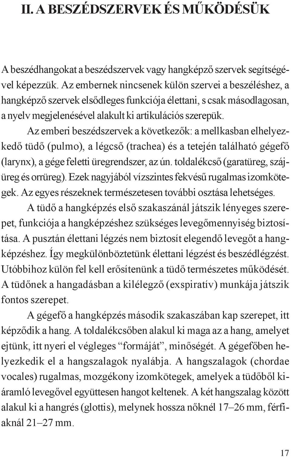 Az emberi beszédszervek a következők: a mellkasban elhelyezkedő tüdő (pulmo), a légcső (trachea) és a tetején található gégefő (larynx), a gége feletti üregrendszer, az ún.