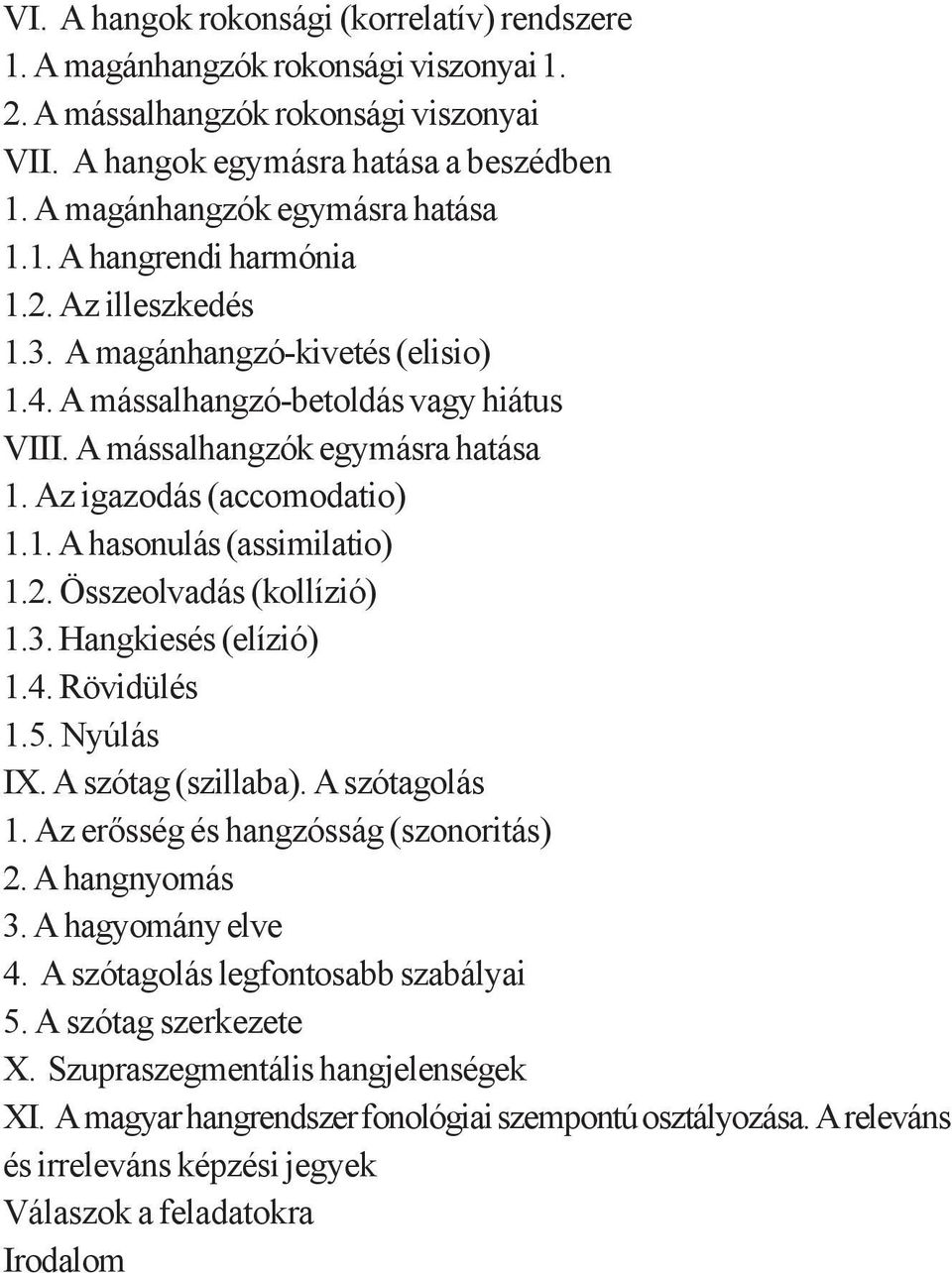 Az igazodás (accomodatio) 1.1. A hasonulás (assimilatio) 1.2. Összeolvadás (kollízió) 1.3. Hangkiesés (elízió) 1.4. Rövidülés 1.5. Nyúlás IX. A szótag (szillaba). A szótagolás 1.