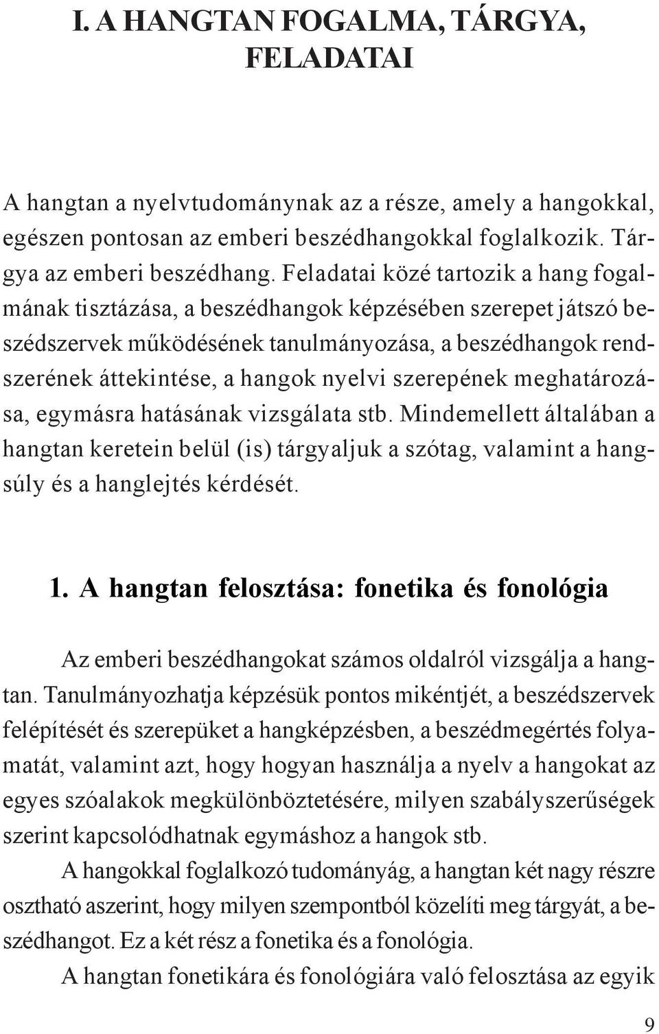 szerepének meghatározása, egymásra hatásának vizsgálata stb. Mindemellett általában a hangtan keretein belül (is) tárgyaljuk a szótag, valamint a hangsúly és a hanglejtés kérdését. 1.