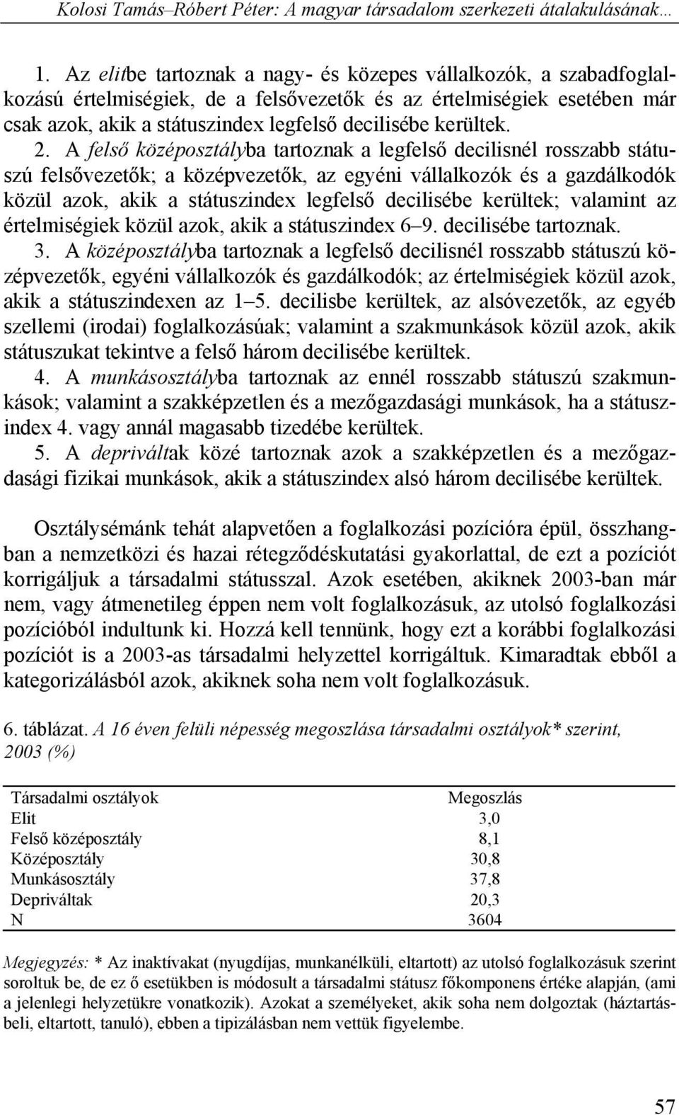 A felső középosztályba tartoznak a legfelső decilisnél rosszabb státuszú felsővezetők; a középvezetők, az egyéni vállalkozók és a gazdálkodók közül azok, akik a státuszindex legfelső decilisébe