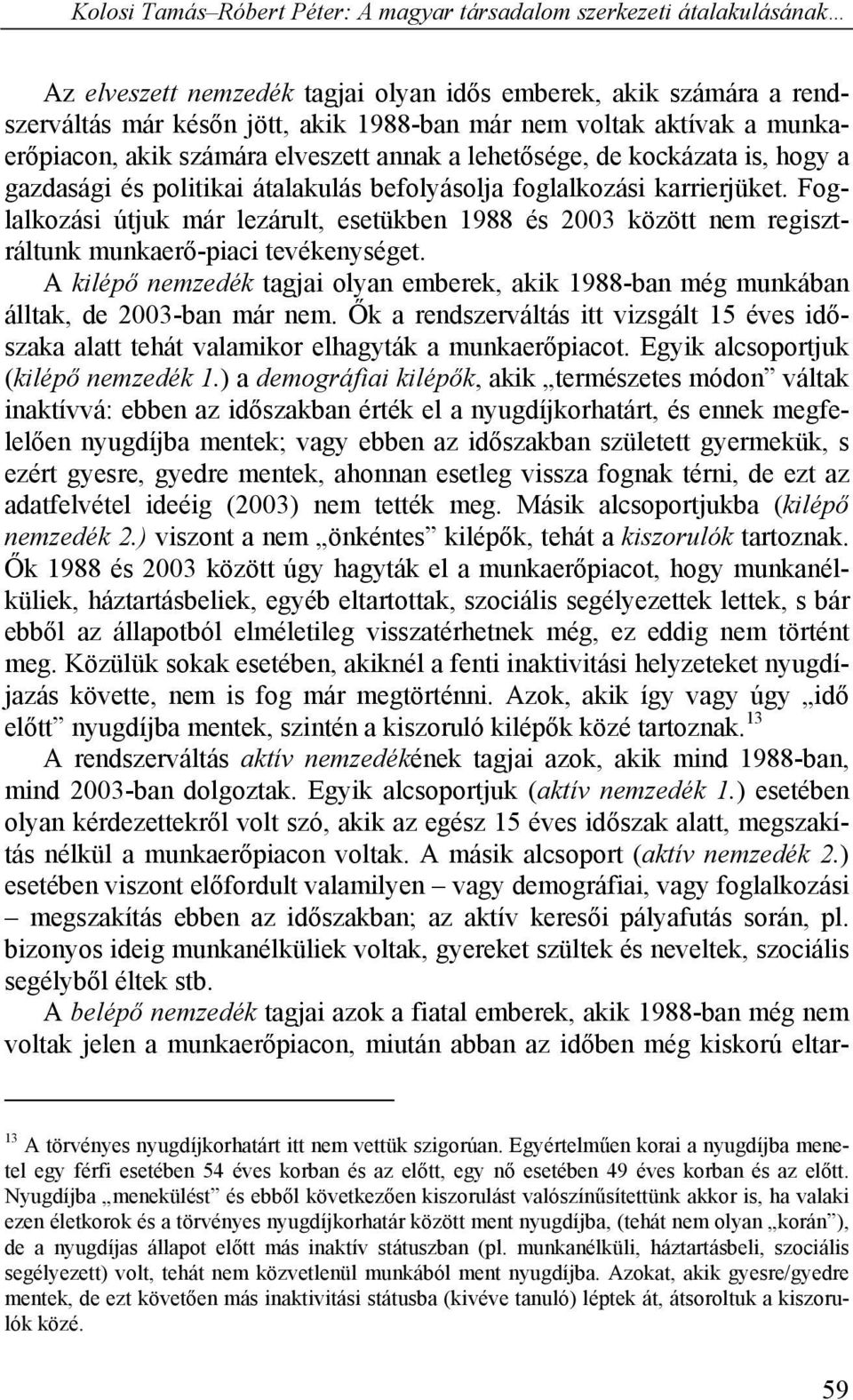 Foglalkozási útjuk már lezárult, esetükben 1988 és 2003 között nem regisztráltunk munkaerő-piaci tevékenységet.