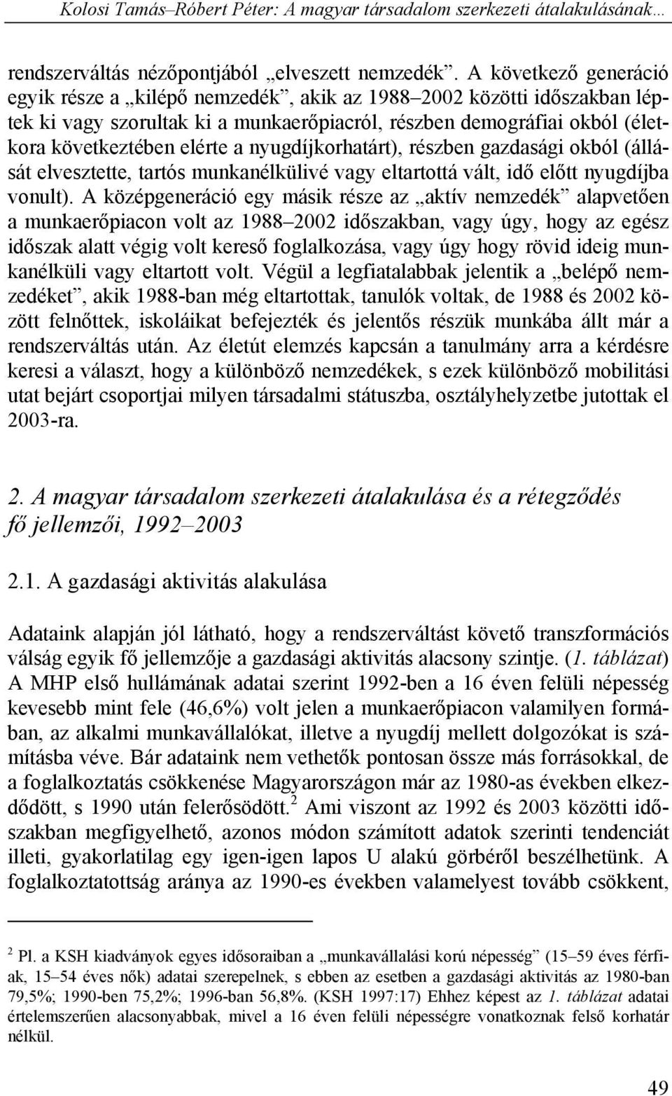 nyugdíjkorhatárt), részben gazdasági okból (állását elvesztette, tartós munkanélkülivé vagy eltartottá vált, idő előtt nyugdíjba vonult).