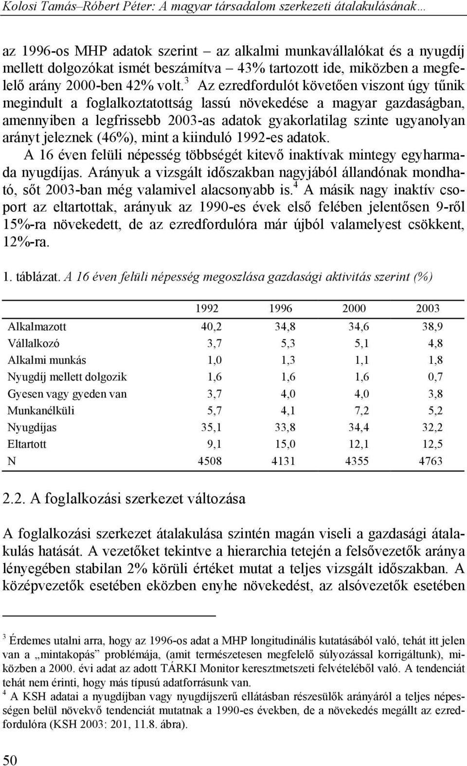 jeleznek (46%), mint a kiinduló 1992-es adatok. A 16 éven felüli népesség többségét kitevő inaktívak mintegy egyharmada nyugdíjas.