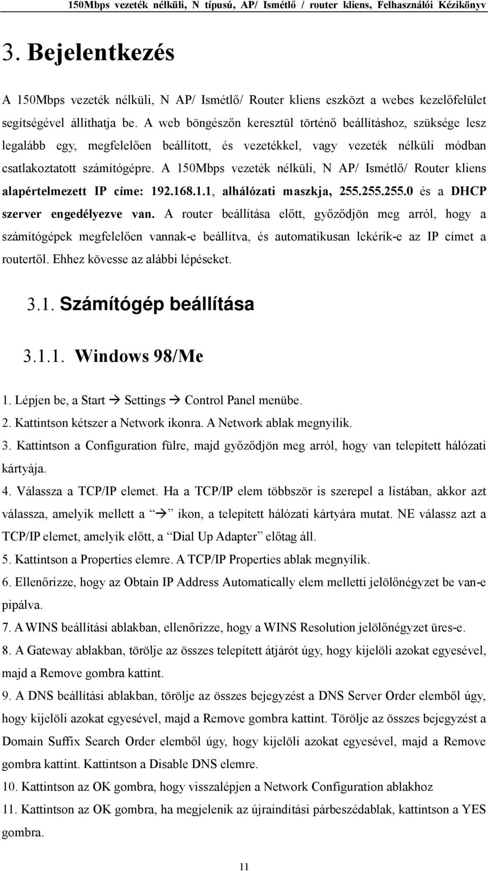 A 150Mbps vezeték nélküli, N AP/ Ismétlő/ Router kliens alapértelmezett IP címe: 192.168.1.1, alhálózati maszkja, 255.255.255.0 és a DHCP szerver engedélyezve van.