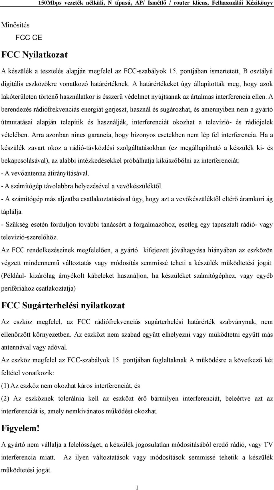 A berendezés rádiófrekvenciás energiát gerjeszt, használ és sugározhat, és amennyiben nem a gyártó útmutatásai alapján telepítik és használják, interferenciát okozhat a televízió- és rádiójelek
