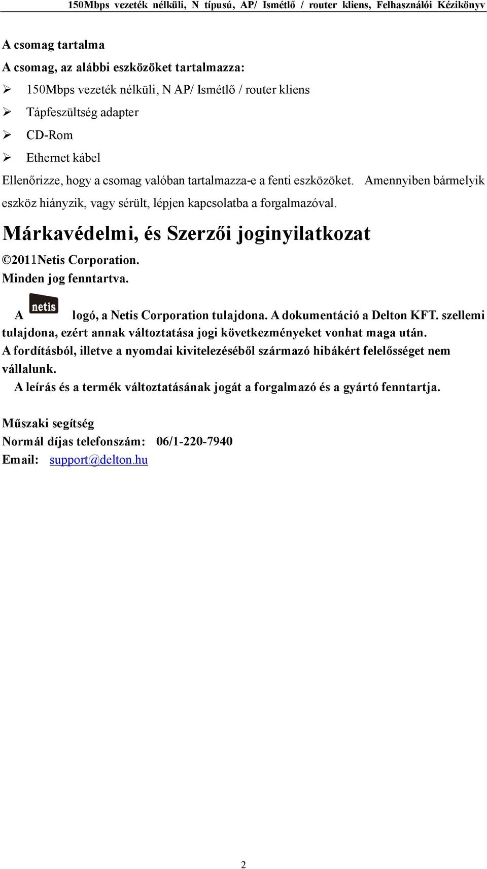 Minden jog fenntartva. A logó, a Netis Corporation tulajdona. A dokumentáció a Delton KFT. szellemi tulajdona, ezért annak változtatása jogi következményeket vonhat maga után.