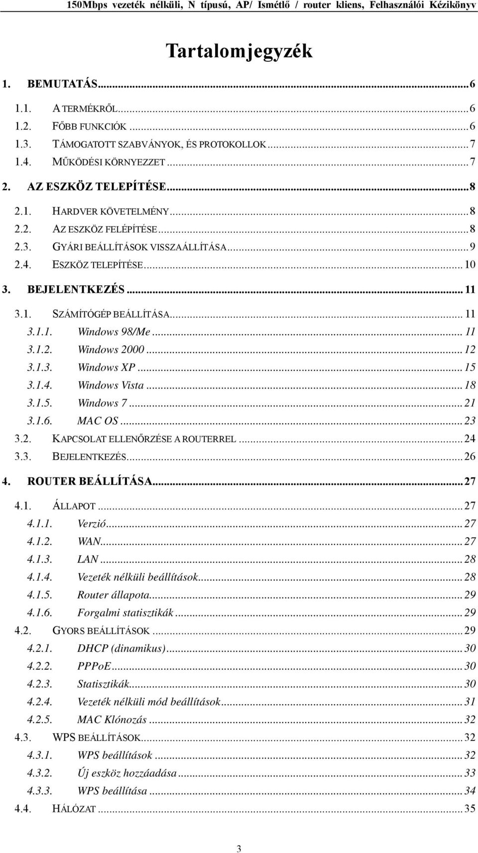 .. 12 3.1.3. Windows XP... 15 3.1.4. Windows Vista... 18 3.1.5. Windows 7... 21 3.1.6. MAC OS... 23 3.2. KAPCSOLAT ELLENŐRZÉSE A ROUTERREL... 24 3.3. BEJELENTKEZÉS... 26 4. ROUTER BEÁLLÍTÁSA... 27 4.