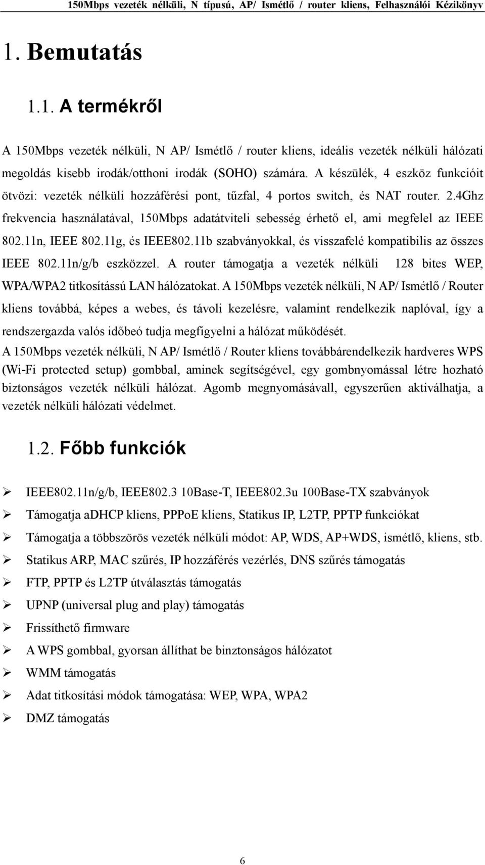4Ghz frekvencia használatával, 150Mbps adatátviteli sebesség érhető el, ami megfelel az IEEE 802.11n, IEEE 802.11g, és IEEE802.11b szabványokkal, és visszafelé kompatibilis az összes IEEE 802.