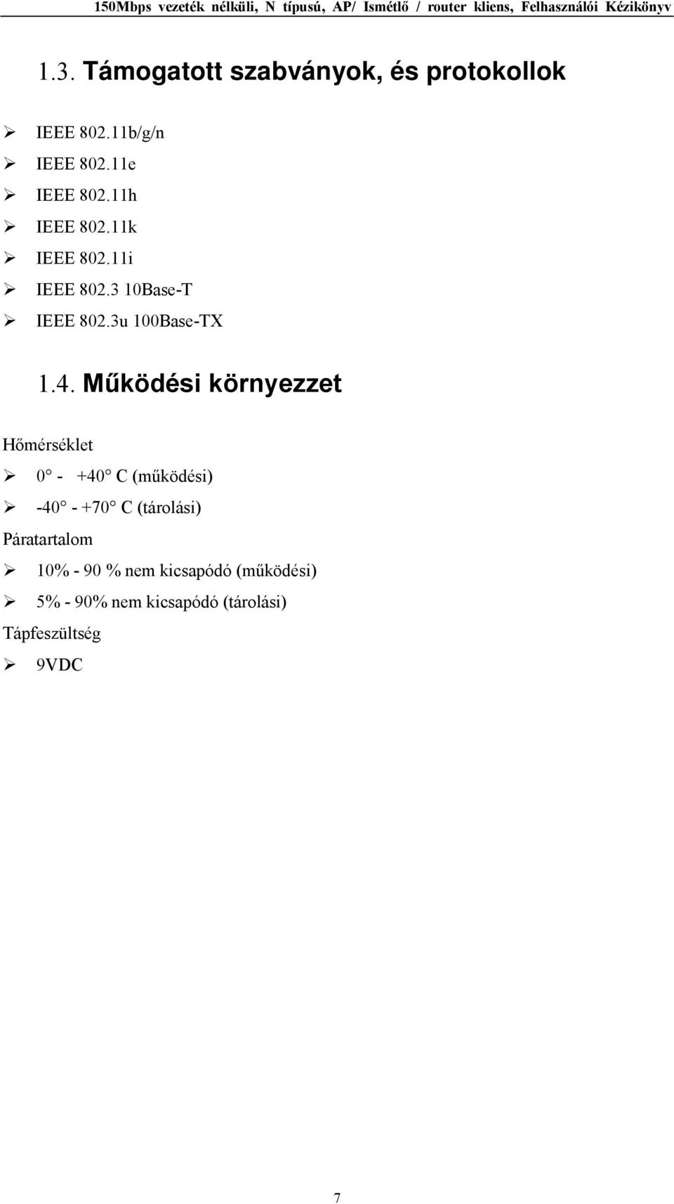Működési környezzet Hőmérséklet 0 - +40 C (működési) -40 - +70 C (tárolási)
