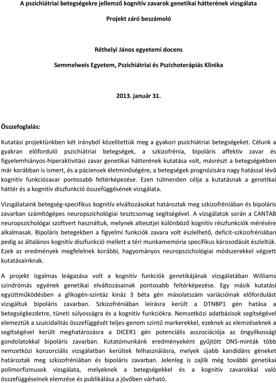 Célunk a gyakran előforduló pszichiátriai betegségek, a szkizofrénia, bipoláris affektív zavar és figyelemhiányos-hiperaktivitási zavar genetikai hátterének kutatása volt, másrészt a betegségekben