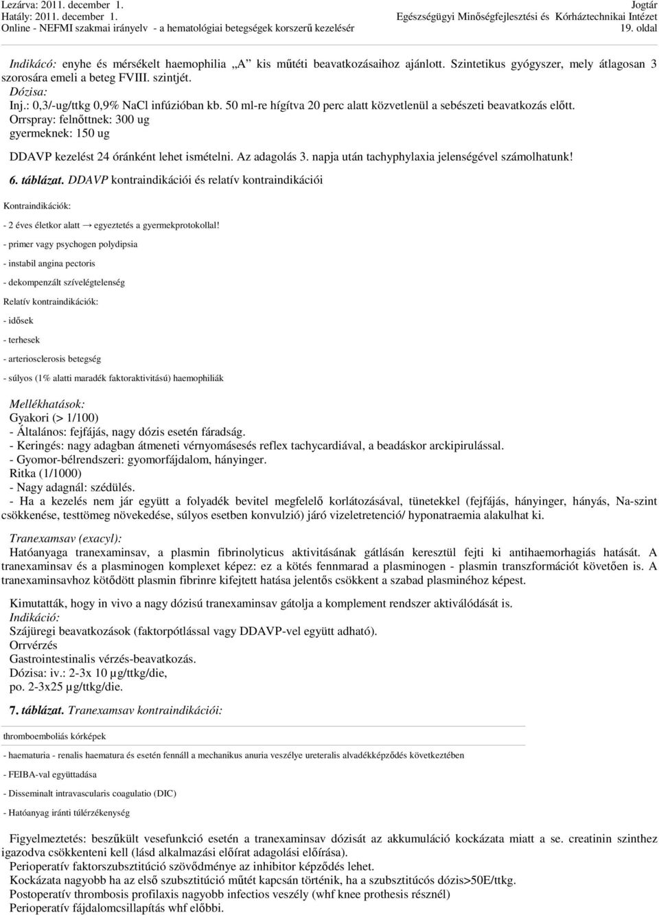 Orrspray: felnőttnek: 300 ug gyermeknek: 150 ug DDAVP kezelést 24 óránként lehet ismételni. Az adagolás 3. napja után tachyphylaxia jelenségével számolhatunk! 6. táblázat.