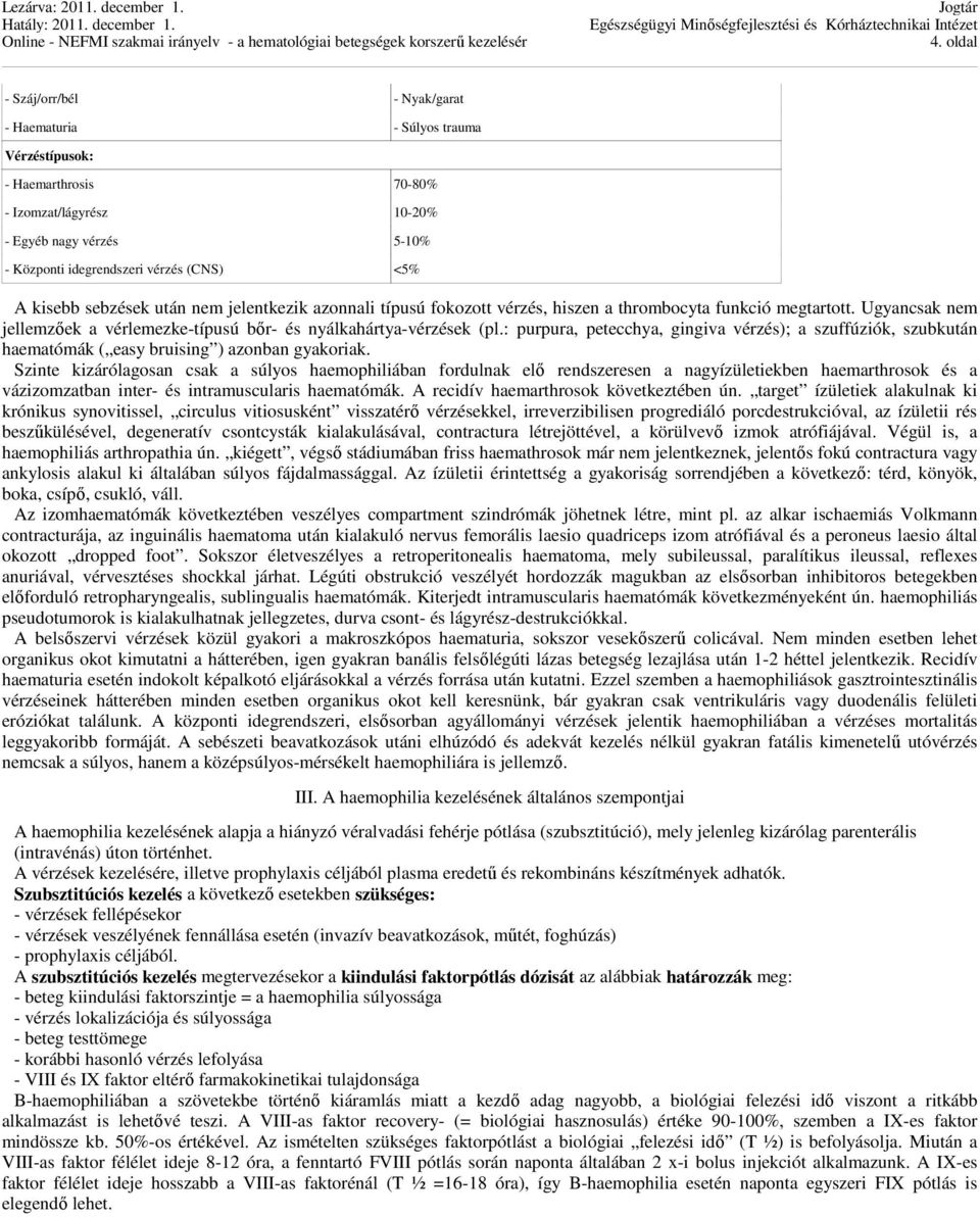 : purpura, petecchya, gingiva vérzés); a szuffúziók, szubkután haematómák ( easy bruising ) azonban gyakoriak.