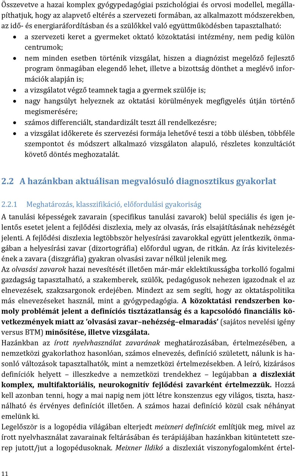 hiszen a diagnózist megelőző fejlesztő program önmagában elegendő lehet, illetve a bizottság dönthet a meglévő információk alapján is; a vizsgálatot végző teamnek tagja a gyermek szülője is; nagy