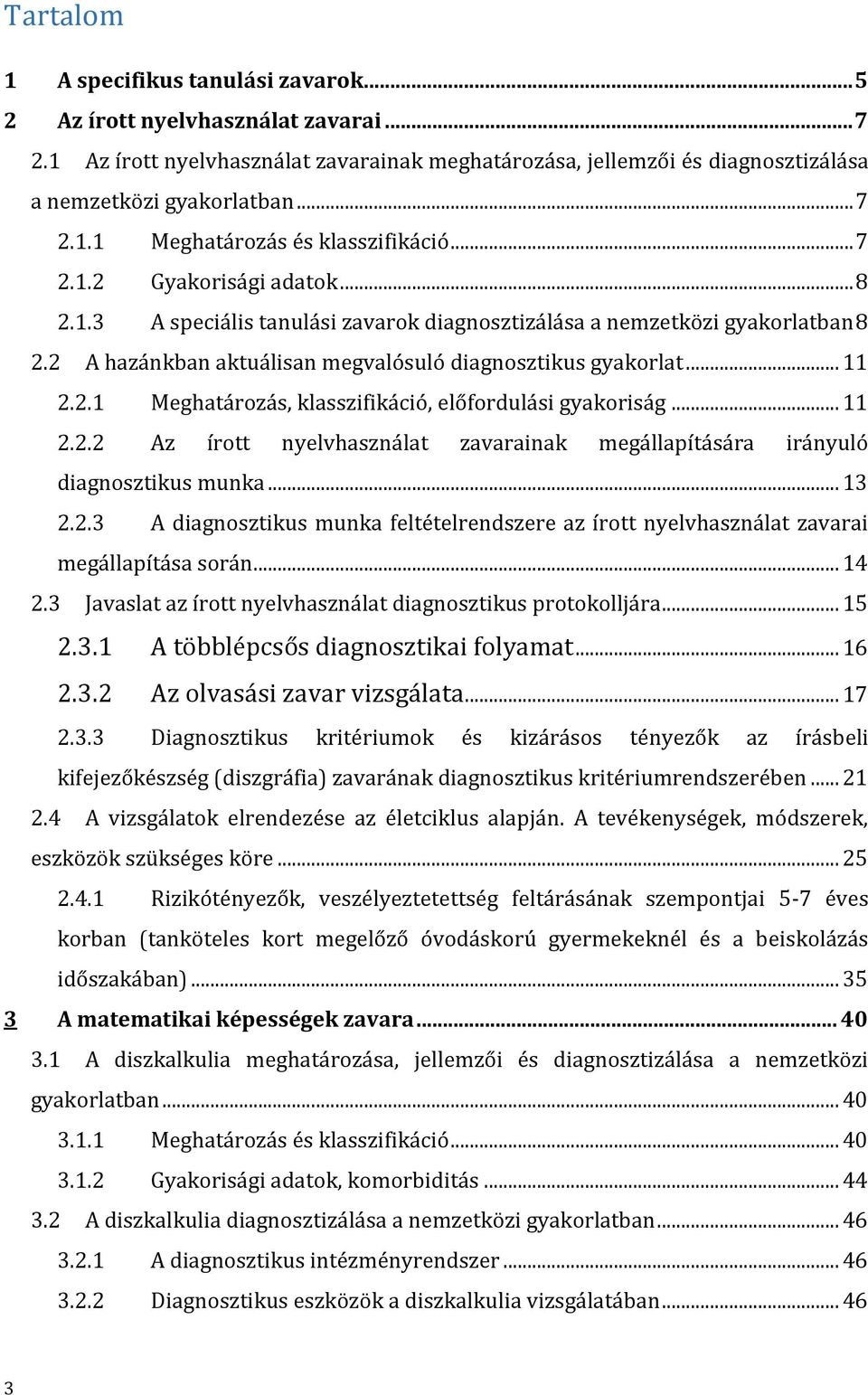 .. 11 2.2.2 Az írott nyelvhasználat zavarainak megállapítására irányuló diagnosztikus munka... 13 2.2.3 A diagnosztikus munka feltételrendszere az írott nyelvhasználat zavarai megállapítása során.