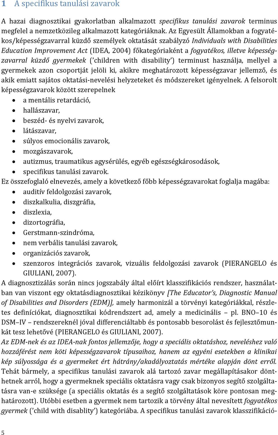 képességzavarral küzdő gyermekek ( children with disability ) terminust használja, mellyel a gyermekek azon csoportját jelöli ki, akikre meghatározott képességzavar jellemző, és akik emiatt sajátos