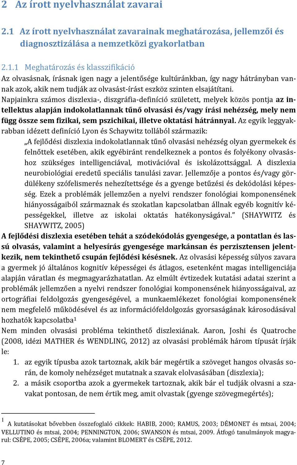 1 Meghatározás és klasszifikáció Az olvasásnak, írásnak igen nagy a jelentősége kultúránkban, így nagy hátrányban vannak azok, akik nem tudják az olvasást-írást eszköz szinten elsajátítani.