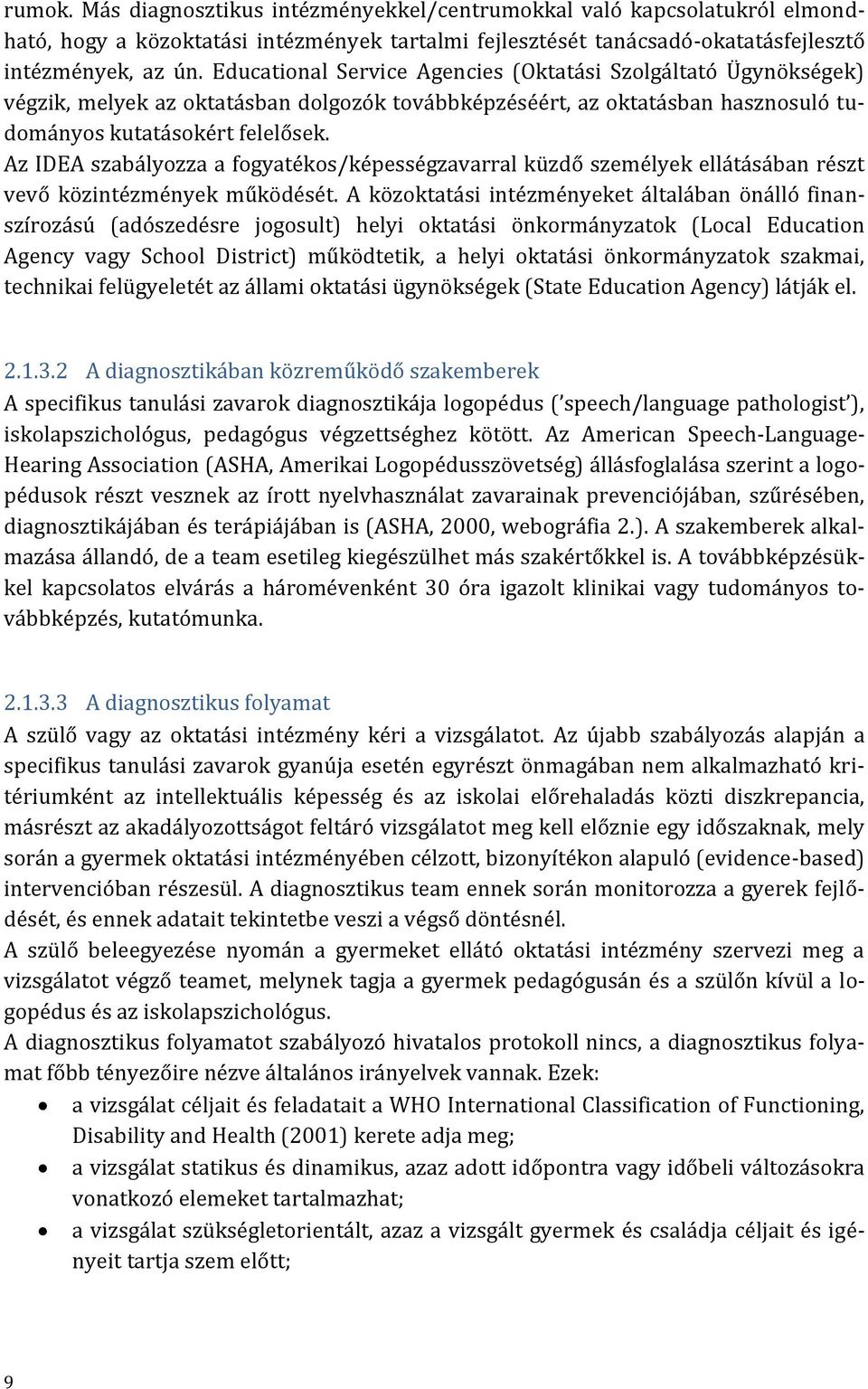 Az IDEA szabályozza a fogyatékos/képességzavarral küzdő személyek ellátásában részt vevő közintézmények működését.