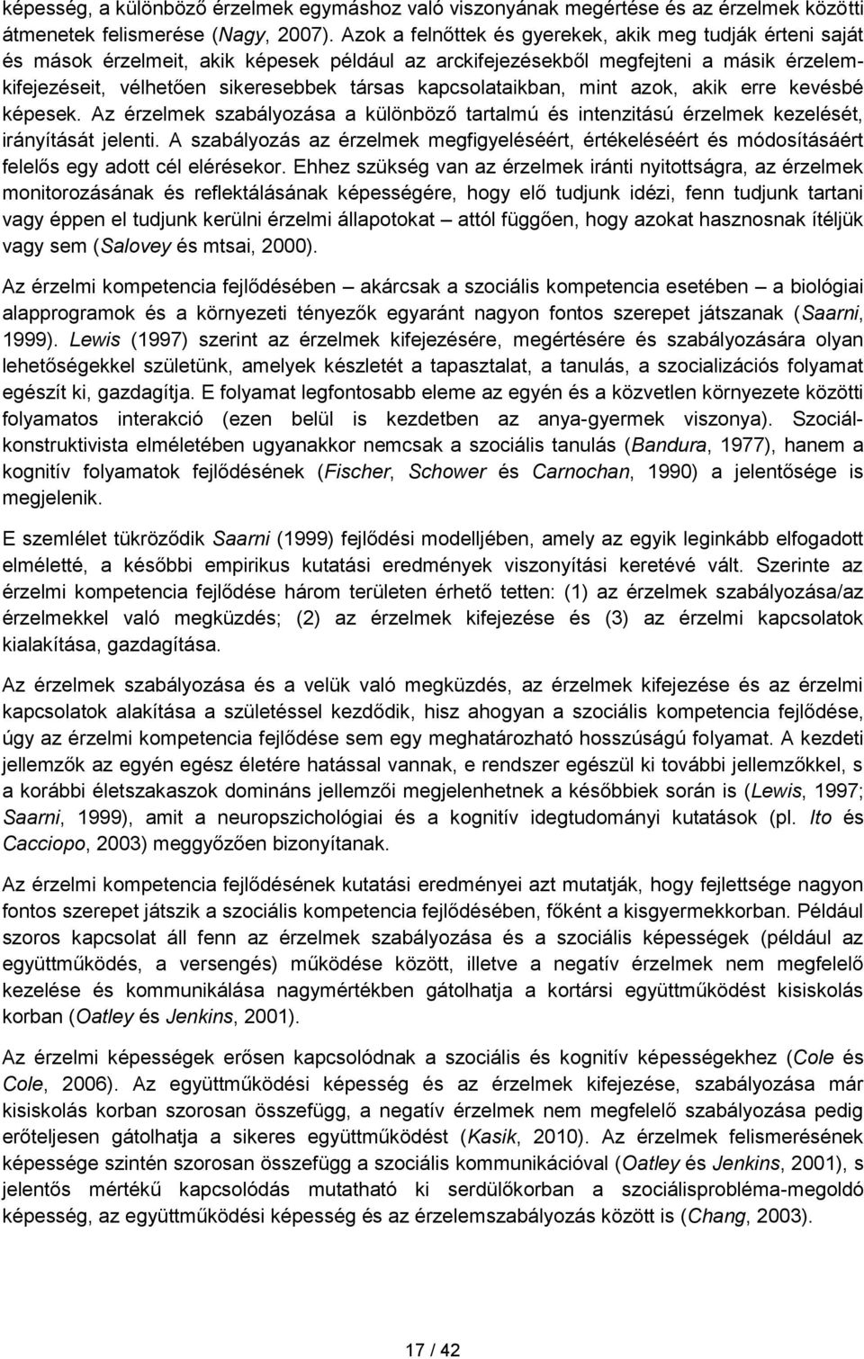 kapcsolataikban, mint azok, akik erre kevésbé képesek. Az érzelmek szabályozása a különböző tartalmú és intenzitású érzelmek kezelését, irányítását jelenti.