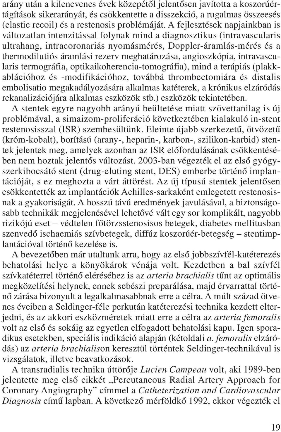 meghatározása, angioszkópia, intravascularis termográfia, optikaikoherencia-tomográfia), mind a terápiás (plakkablációhoz és -modifikációhoz, továbbá thrombectomiára és distalis embolisatio