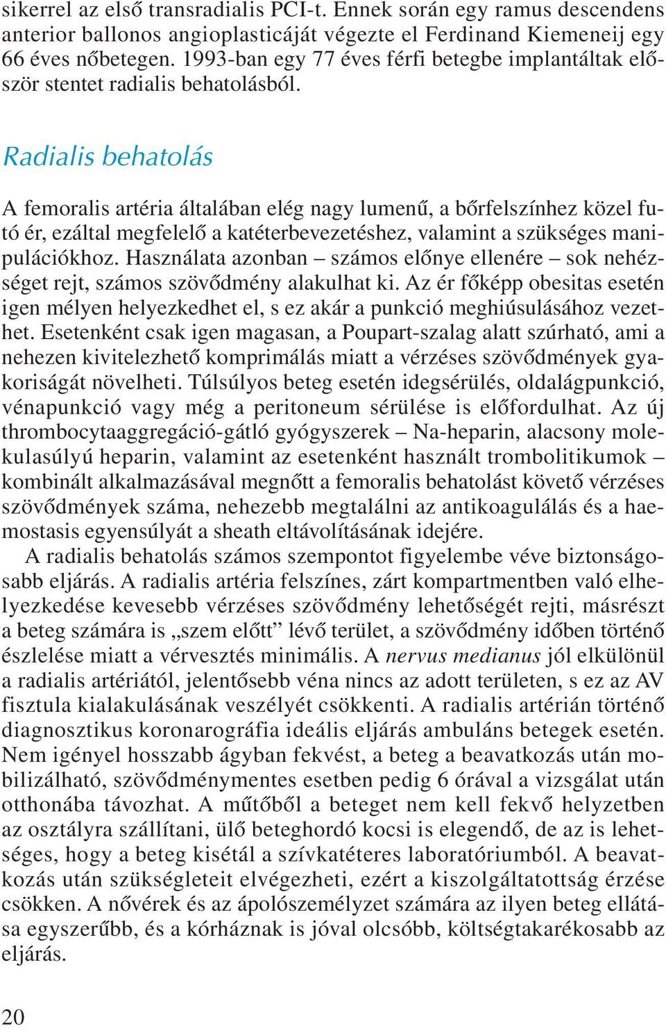 Radialis behatolás A femoralis artéria általában elég nagy lumenû, a bõrfelszínhez közel futó ér, ezáltal megfelelõ a katéterbevezetéshez, valamint a szükséges manipulációkhoz.
