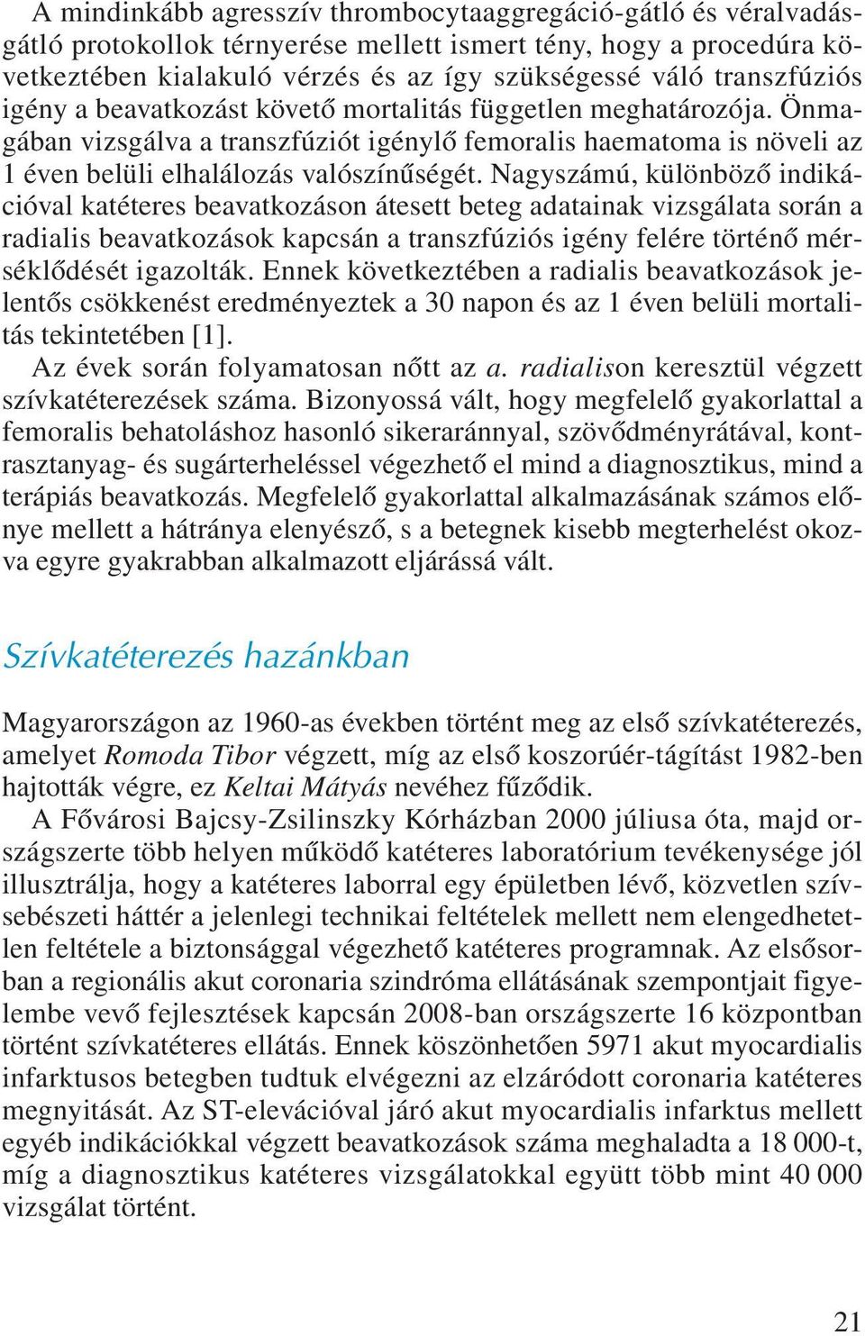 Nagyszámú, különbözõ indikációval katéteres beavatkozáson átesett beteg adatainak vizsgálata során a radialis beavatkozások kapcsán a transzfúziós igény felére történõ mérséklõdését igazolták.