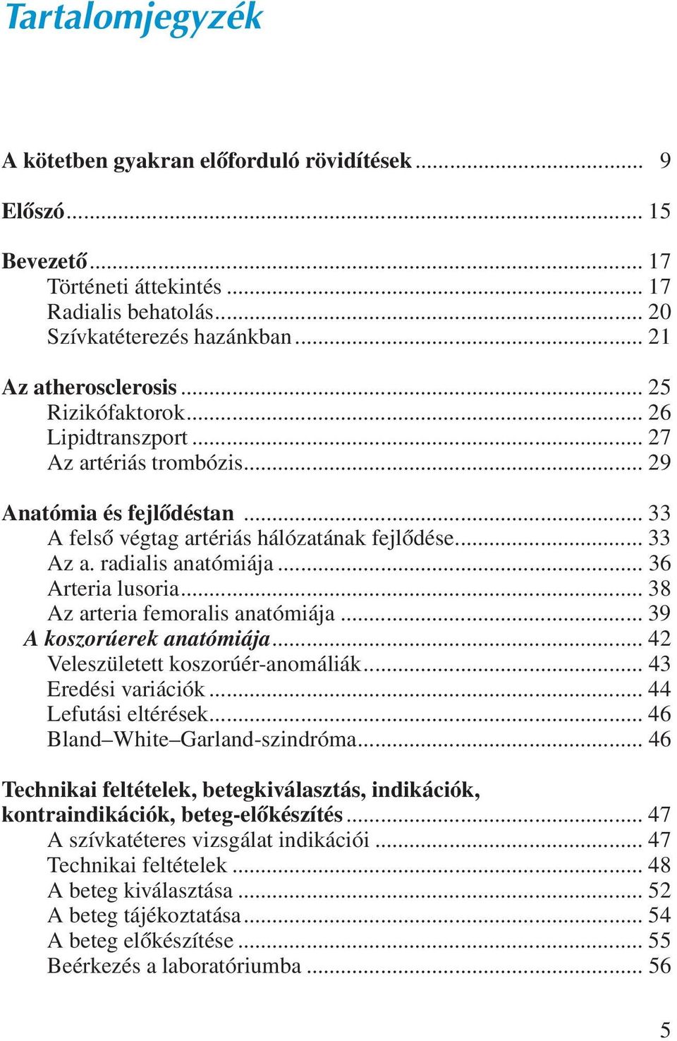 .. 36 Arteria lusoria... 38 Az arteria femoralis anatómiája... 39 A koszorúerek anatómiája... 42 Veleszületett koszorúér-anomáliák... 43 Eredési variációk... 44 Lefutási eltérések.