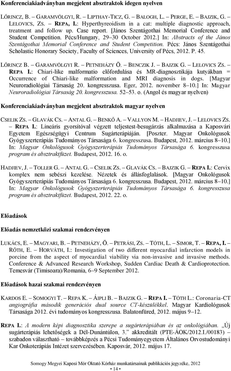 ] In: Abstracts of the János Szentágothai Memorial Conference and Student Competition. Pécs: János Szentágothai Scholastic Honorary Society, Faculty of Sciences, University of Pécs, 2012. P. 45.