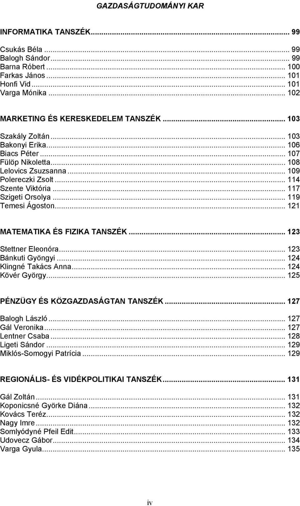 .. 119 Temesi Ágoston... 121 MATEMATIKA ÉS FIZIKA TANSZÉK... 123 Stettner Eleonóra... 123 Bánkuti Gyöngyi... 124 Klingné Takács Anna... 124 Kövér György... 125 PÉNZÜGY ÉS KÖZGAZDASÁGTAN TANSZÉK.