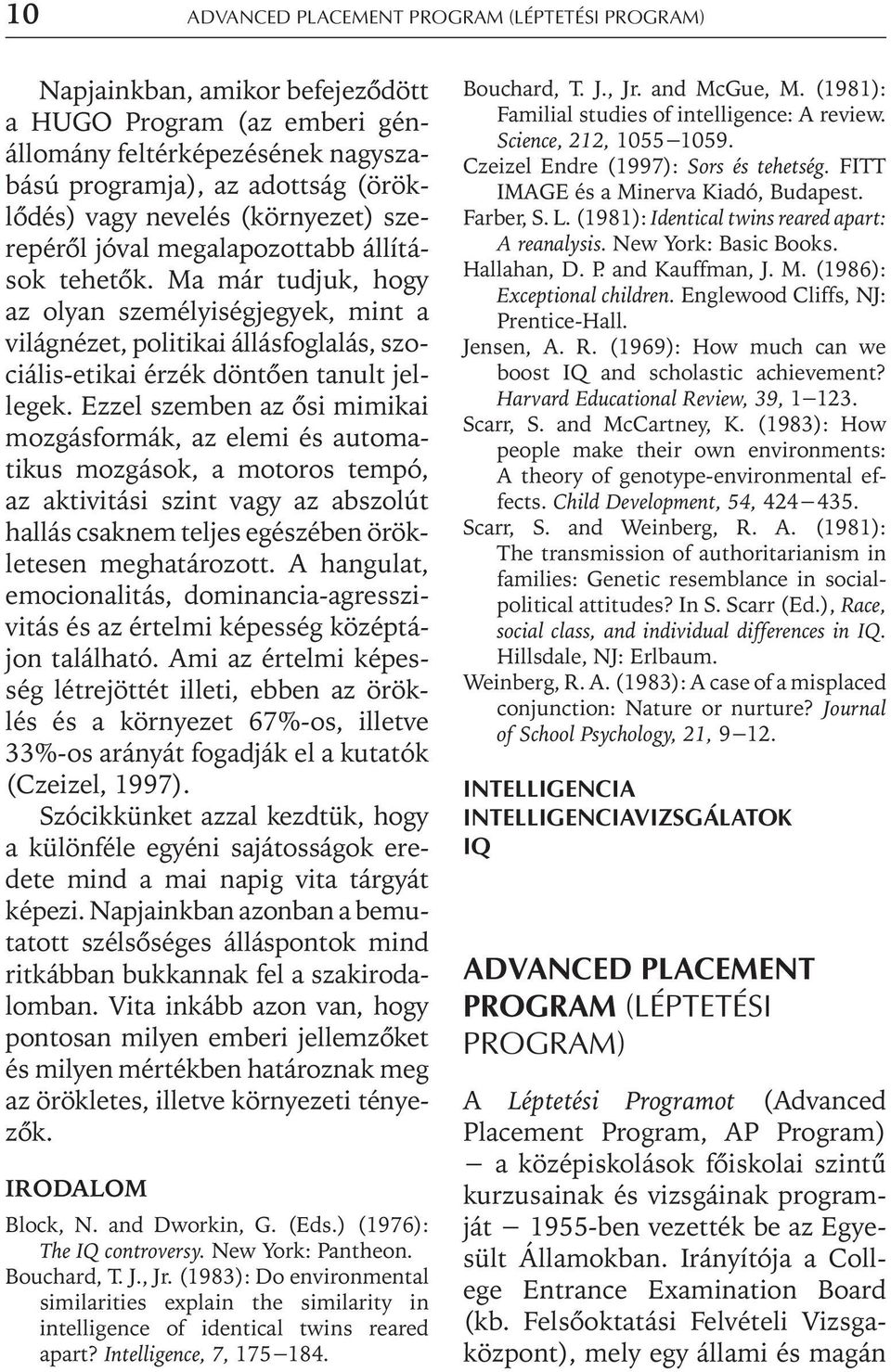 Ma már tudjuk, hogy az olyan személyiségjegyek, mint a világnézet, politikai állásfoglalás, szociális-etikai érzék döntõen tanult jellegek.