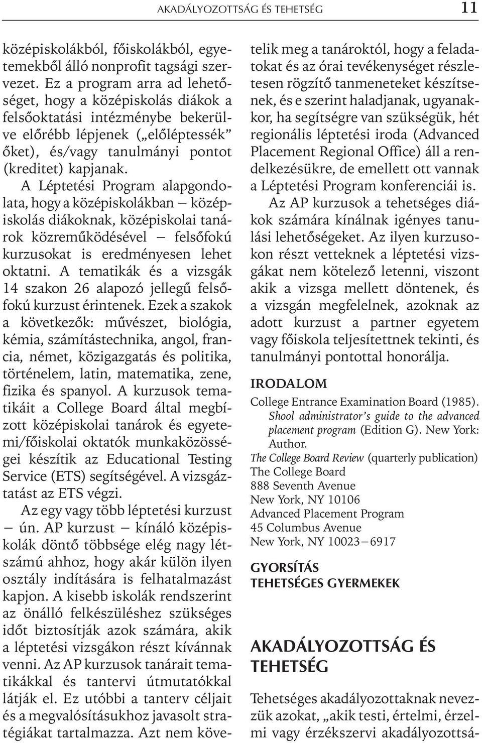 A Léptetési Program alapgondolata, hogy a középiskolákban középiskolás diákoknak, középiskolai tanárok közremûködésével felsõfokú kurzusokat is eredményesen lehet oktatni.