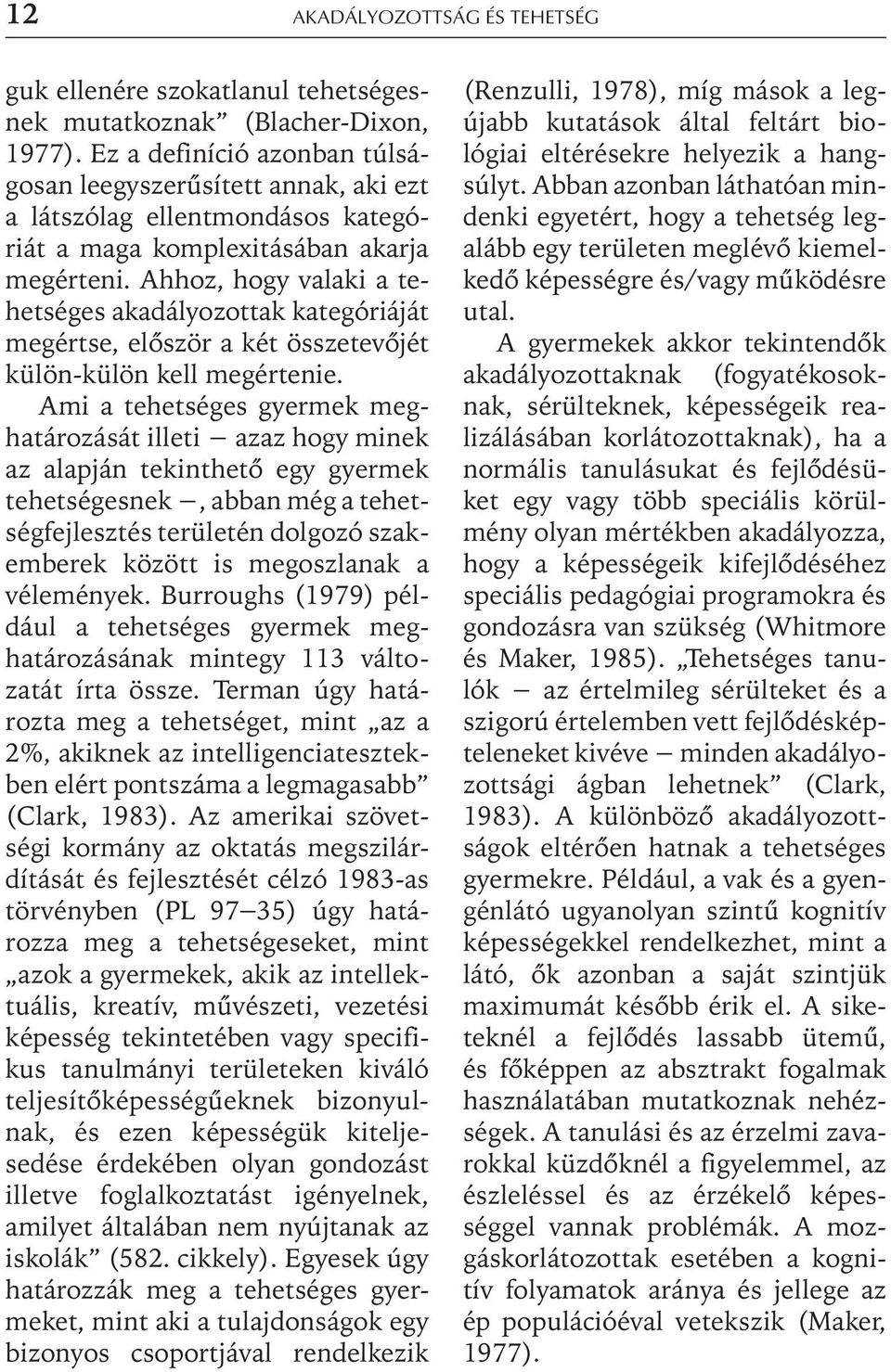 Ahhoz, hogy valaki a tehetséges akadályozottak kategóriáját megértse, elõször a két összetevõjét külön-külön kell megértenie.
