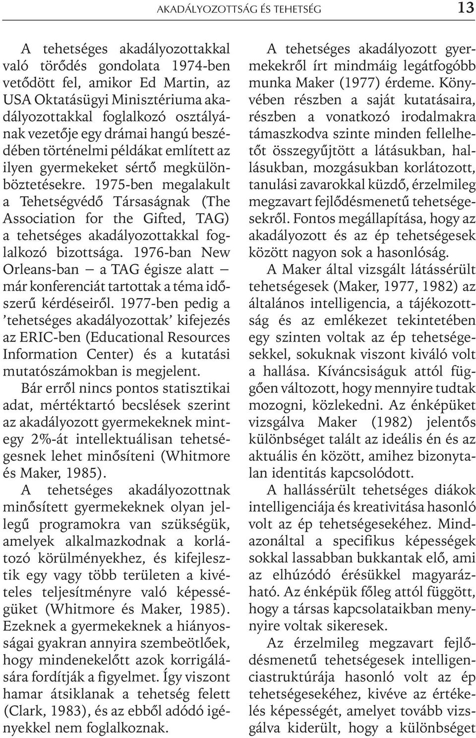 1975-ben megalakult a Tehetségvédõ Társaságnak (The Association for the Gifted, TAG) a tehetséges akadályozottakkal foglalkozó bizottsága.