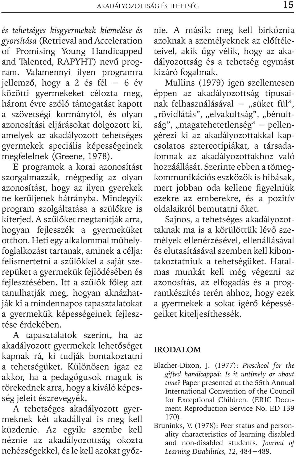 amelyek az akadályozott tehetséges gyermekek speciális képességeinek megfelelnek (Greene, 1978).