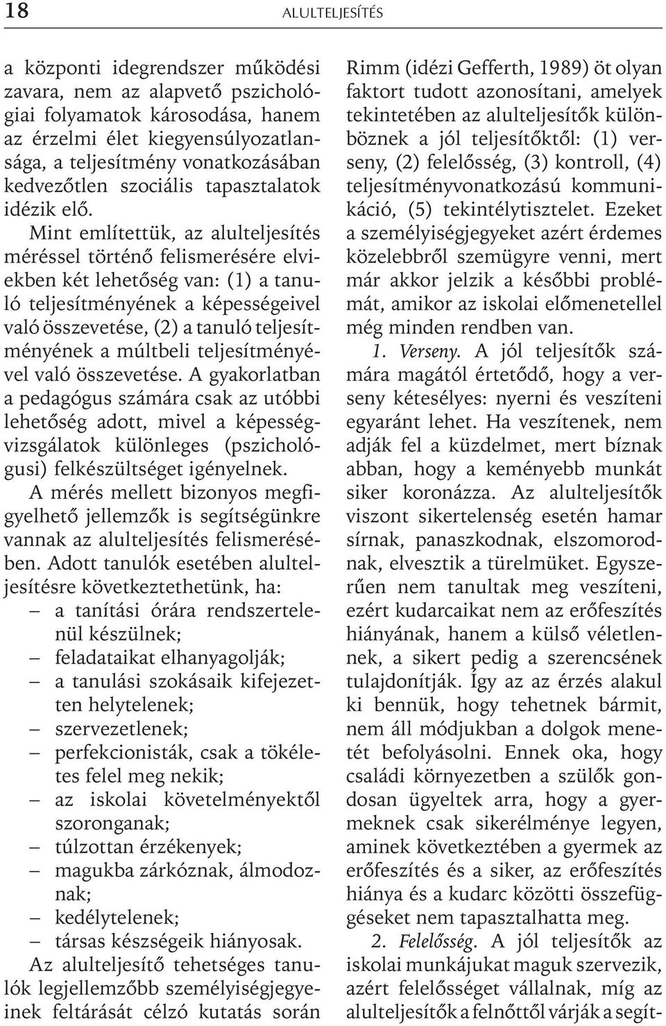 Mint említettük, az alulteljesítés méréssel történõ felismerésére elviekben két lehetõség van: (1) a tanuló teljesítményének a képességeivel való összevetése, (2) a tanuló teljesítményének a múltbeli
