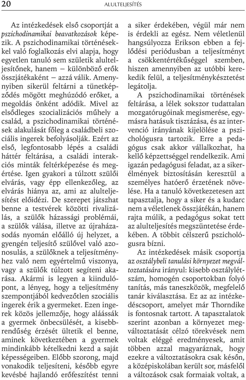 Amenynyiben sikerül feltárni a tünetképzõdés mögött meghúzódó erõket, a megoldás önként adódik.