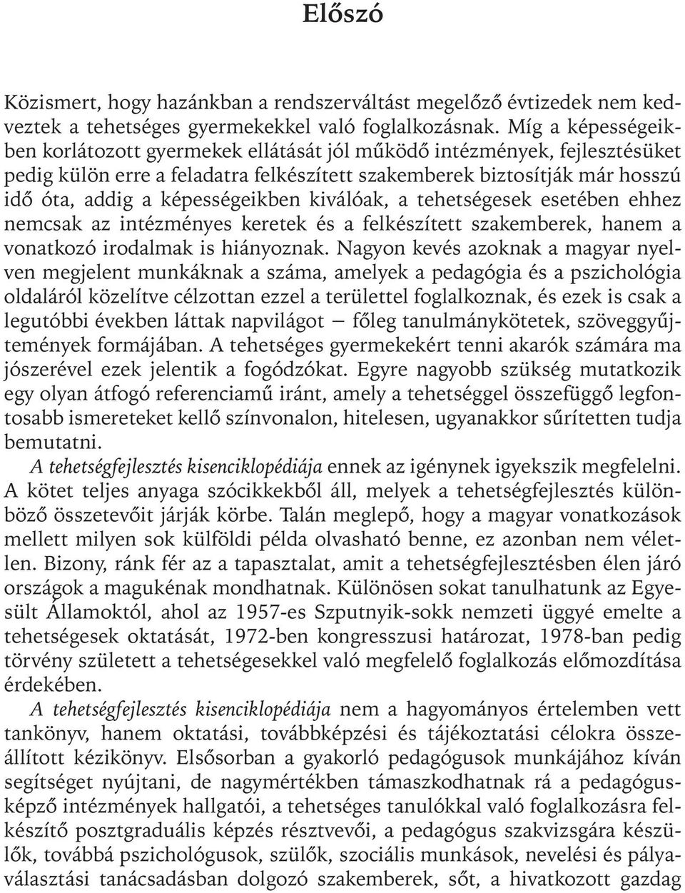 képességeikben kiválóak, a tehetségesek esetében ehhez nemcsak az intézményes keretek és a felkészített szakemberek, hanem a vonatkozó irodalmak is hiányoznak.