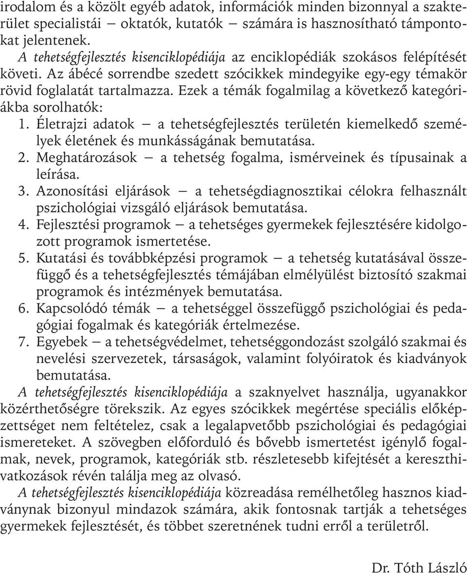 Ezek a témák fogalmilag a következõ kategóriákba sorolhatók: 1. Életrajzi adatok a tehetségfejlesztés területén kiemelkedõ személyek életének és munkásságának bemutatása. 2.