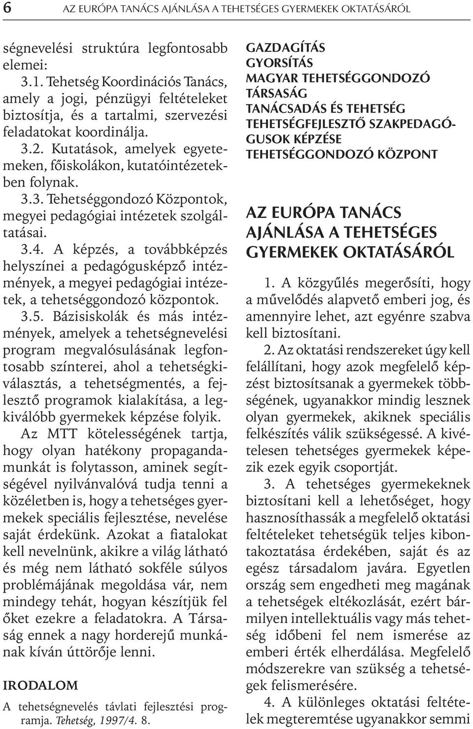 Kutatások, amelyek egyetemeken, fõiskolákon, kutatóintézetekben folynak. 3.3. Tehetséggondozó Központok, megyei pedagógiai intézetek szolgáltatásai. 3.4.