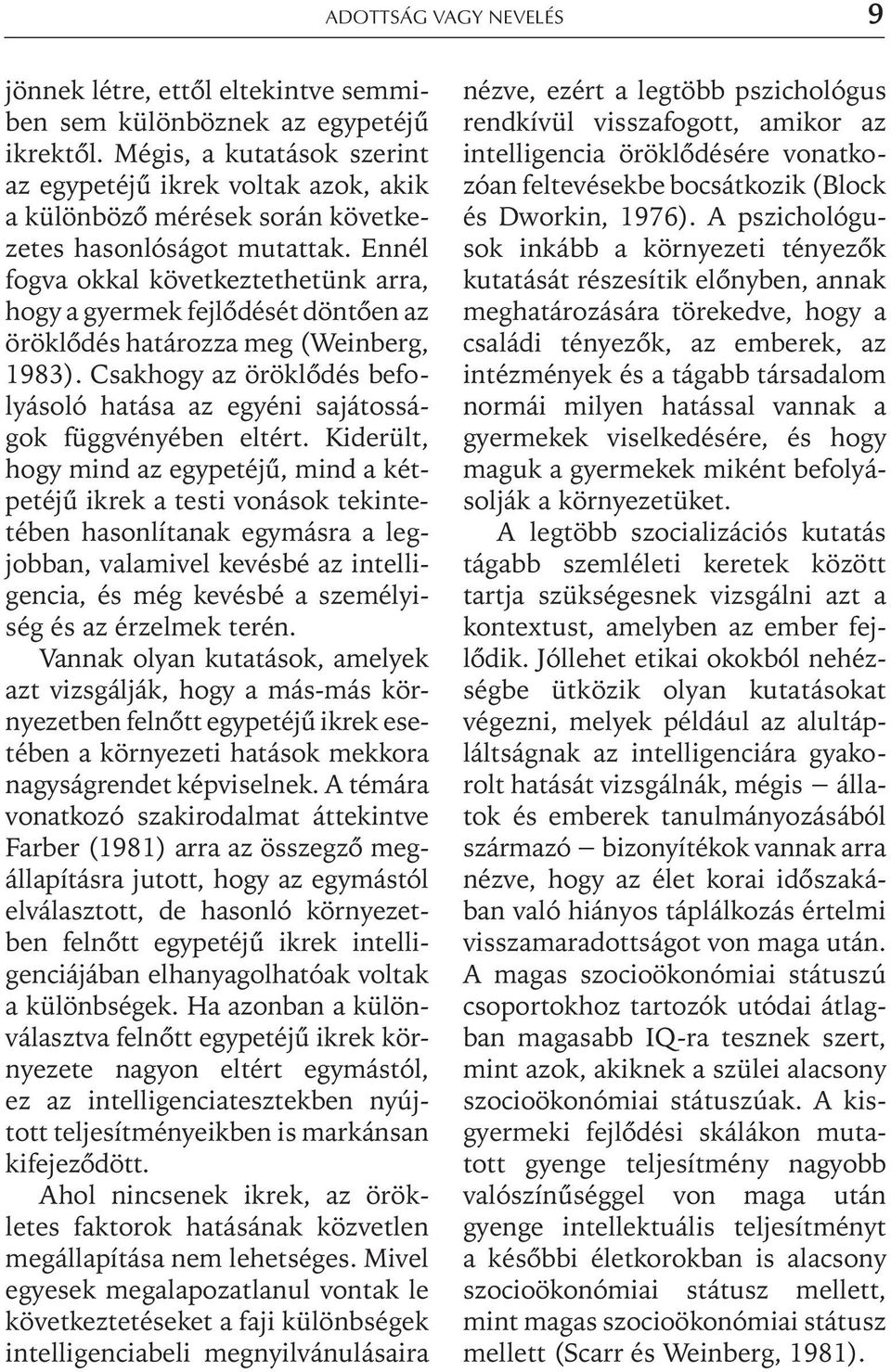 Ennél fogva okkal következtethetünk arra, hogy a gyermek fejlõdését döntõen az öröklõdés határozza meg (Weinberg, 1983).