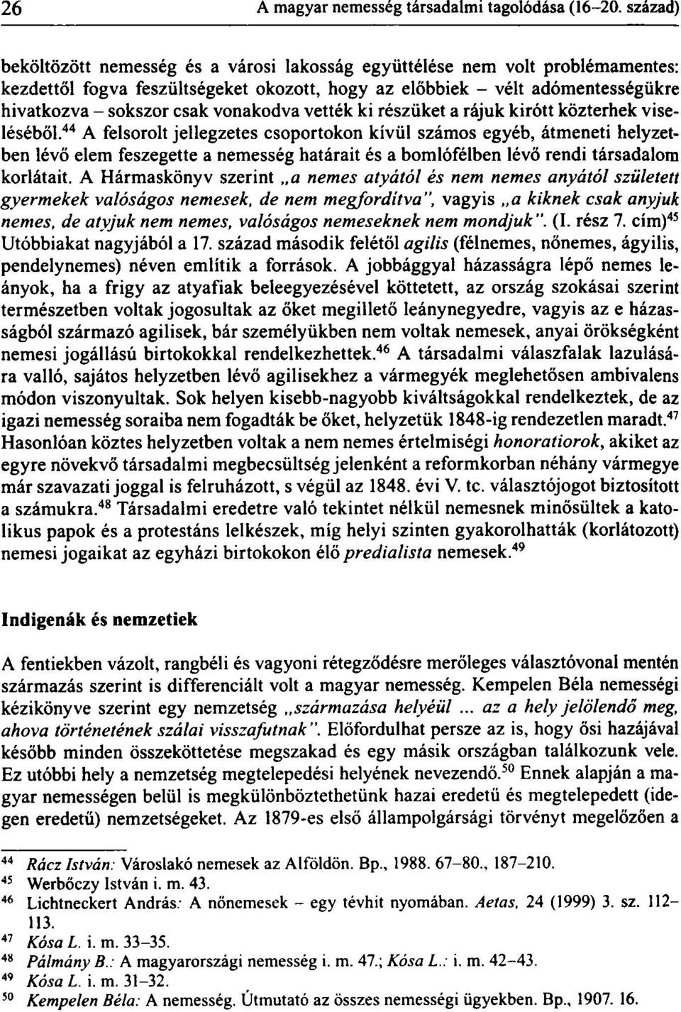 Míg az előbbi esetben az illető a magyar nemesi nemzet tagja lett, addig a hallgatólagosan szerzett honfiúsághoz nem jártak nemesi elöjogoky Ugyanakkor az utóbbi módon magyar honossághoz jutott