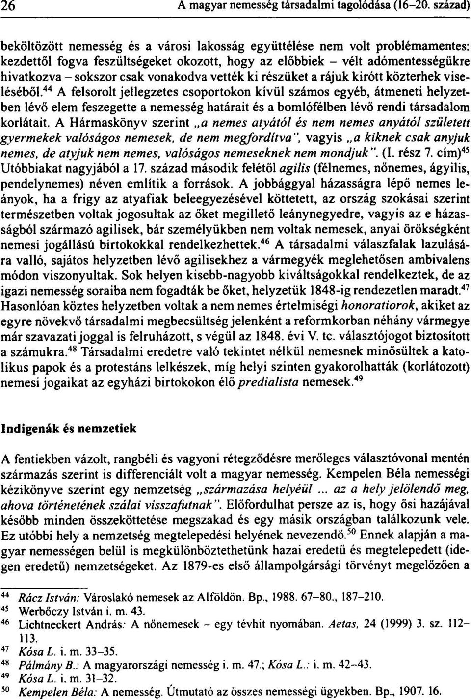 Míg az előbbi esetben az illető a magyar nemesi nemzet tagja lett, addig a hallgatólagosan szerzett honfiúsághoz nem jártak nemesi elöjogoky Ugyanakkor az utóbbi módon magyar honossághoz jutott