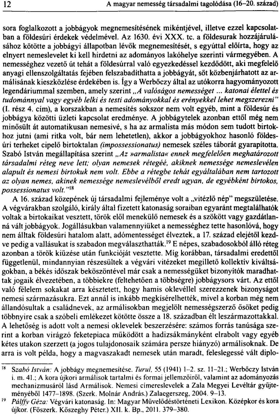 A nemességhez vezető út tehát a földesúrral való egyezkedéssei kezdödött, aki megfelelő anyagi ellenszolgáltatás fejében felszabadíthatta a jobbágyát, sőt közbenjárhatott az armálisának kieszközlése