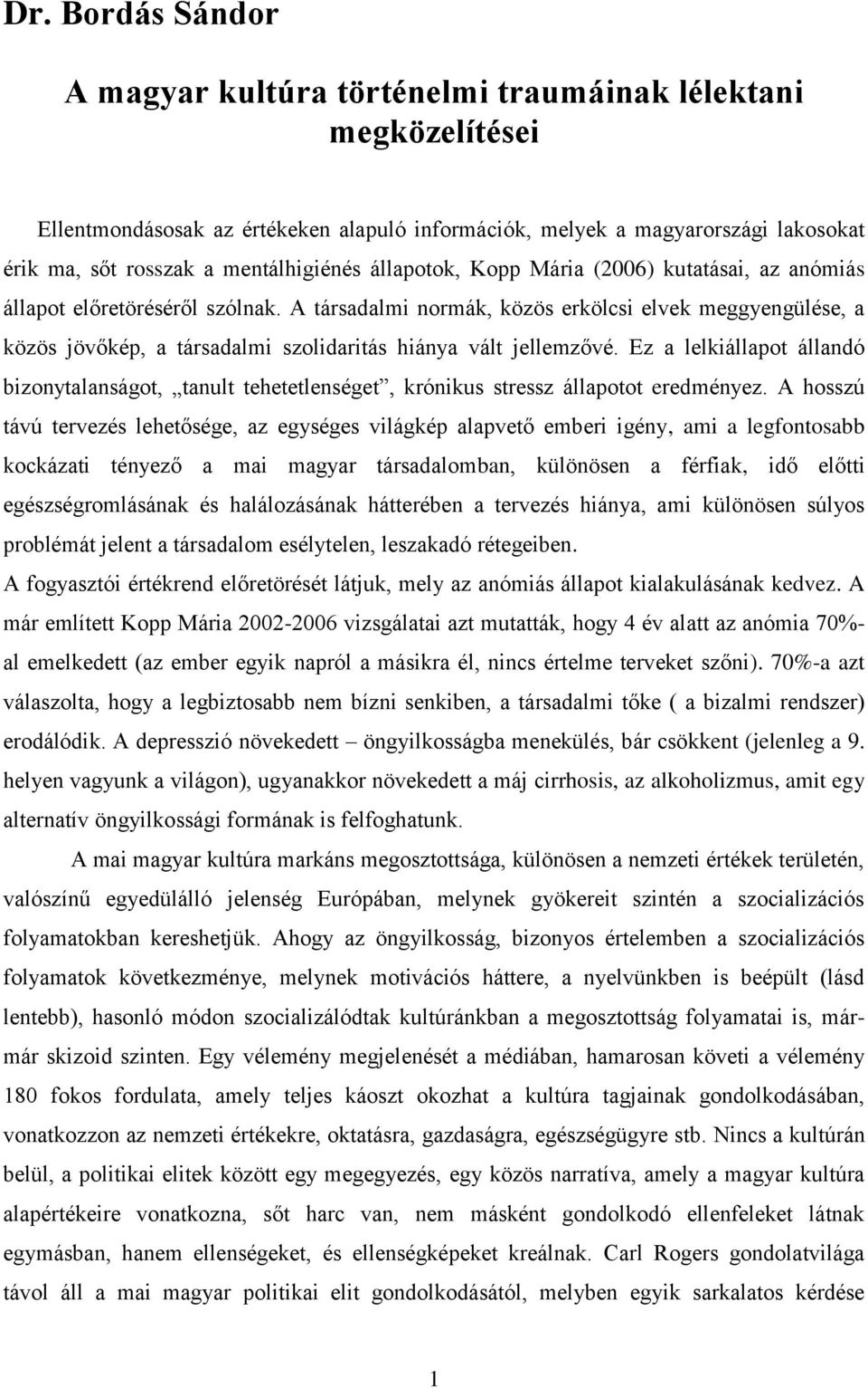 A társadalmi normák, közös erkölcsi elvek meggyengülése, a közös jövőkép, a társadalmi szolidaritás hiánya vált jellemzővé.