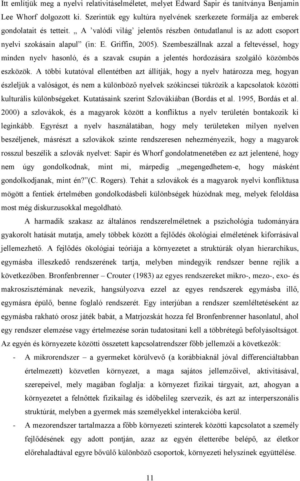 Szembeszállnak azzal a feltevéssel, hogy minden nyelv hasonló, és a szavak csupán a jelentés hordozására szolgáló közömbös eszközök.