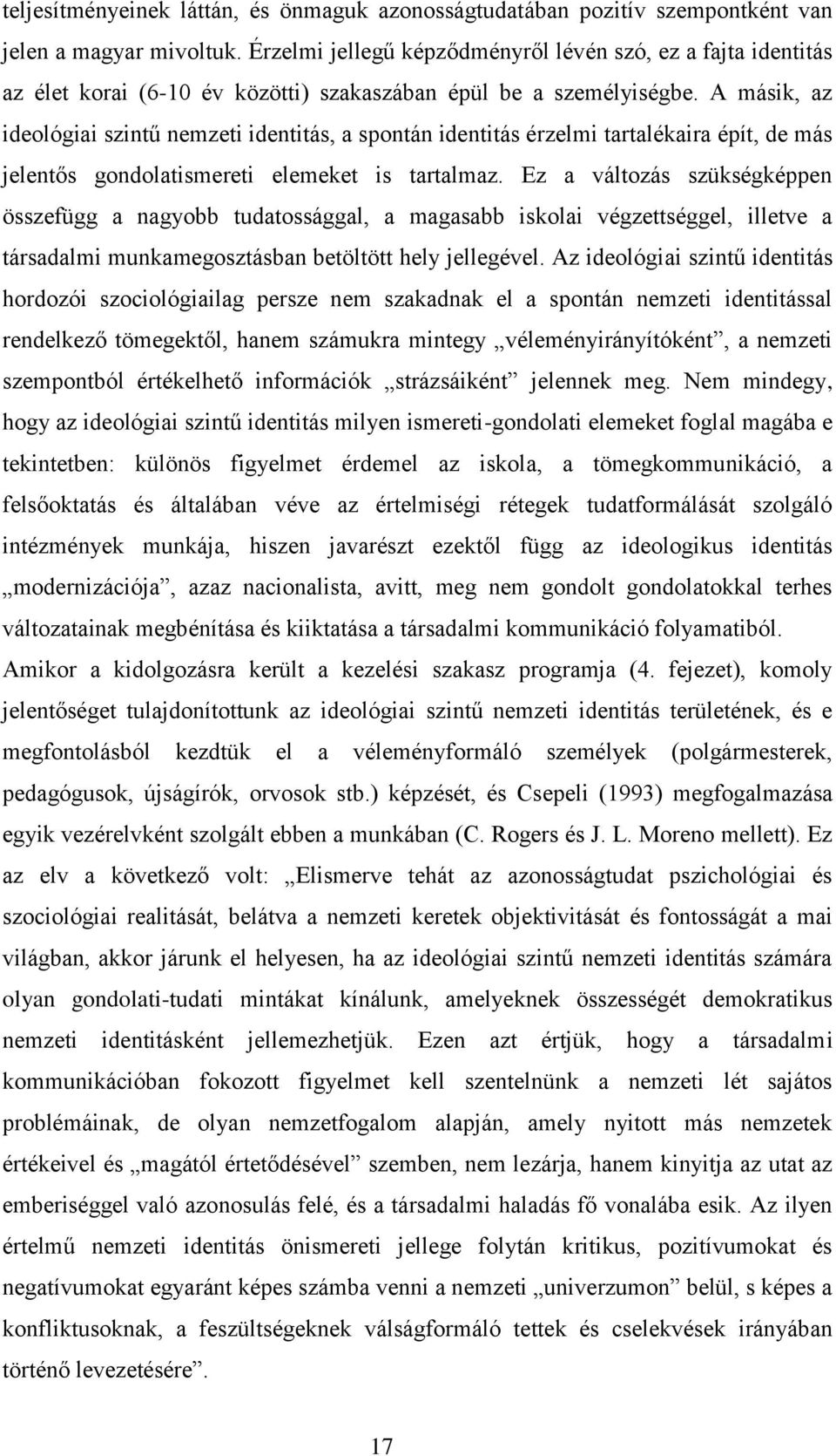 A másik, az ideológiai szintű nemzeti identitás, a spontán identitás érzelmi tartalékaira épít, de más jelentős gondolatismereti elemeket is tartalmaz.