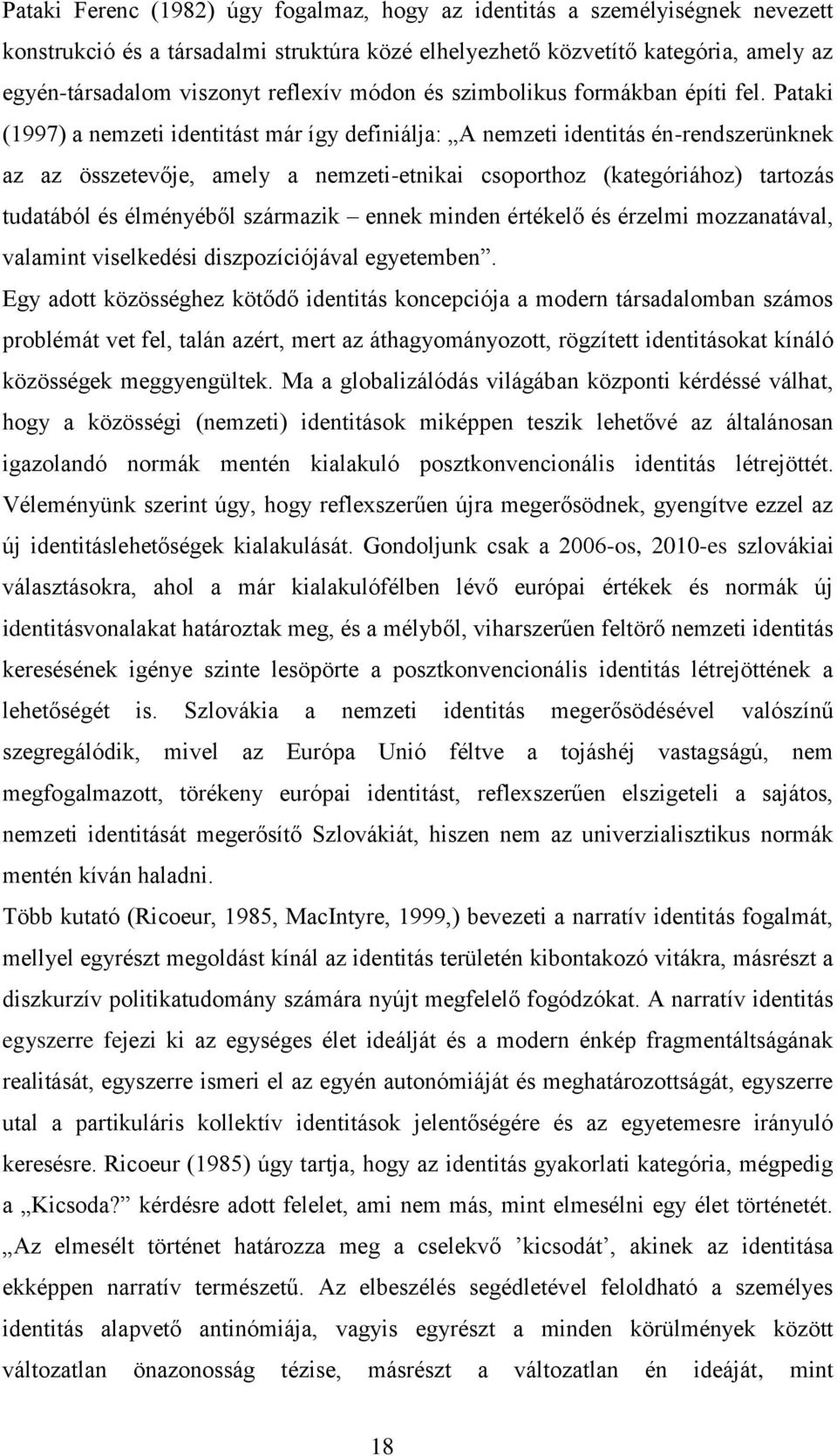 Pataki (1997) a nemzeti identitást már így definiálja: A nemzeti identitás én-rendszerünknek az az összetevője, amely a nemzeti-etnikai csoporthoz (kategóriához) tartozás tudatából és élményéből