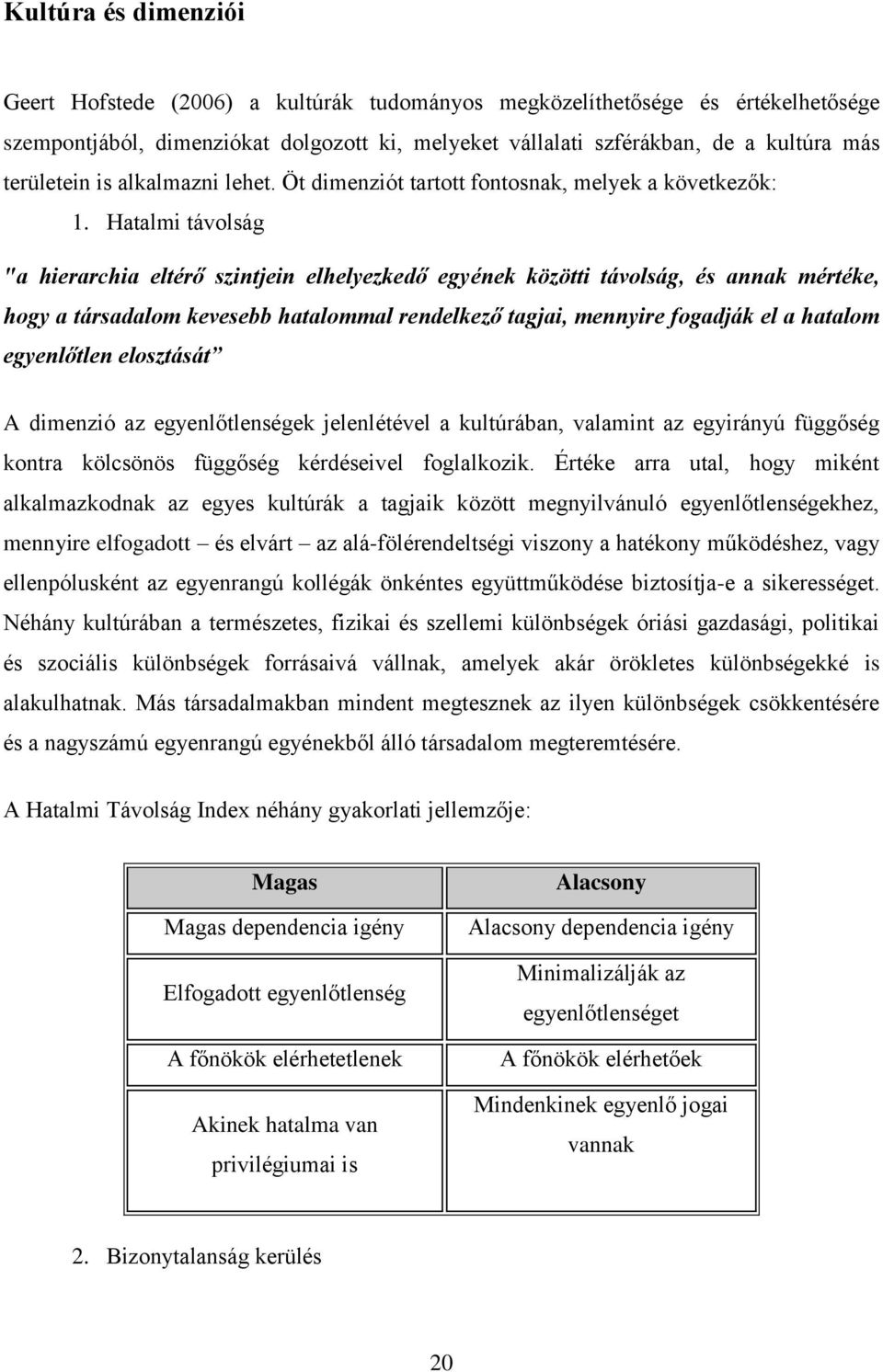 Hatalmi távolság "a hierarchia eltérő szintjein elhelyezkedő egyének közötti távolság, és annak mértéke, hogy a társadalom kevesebb hatalommal rendelkező tagjai, mennyire fogadják el a hatalom