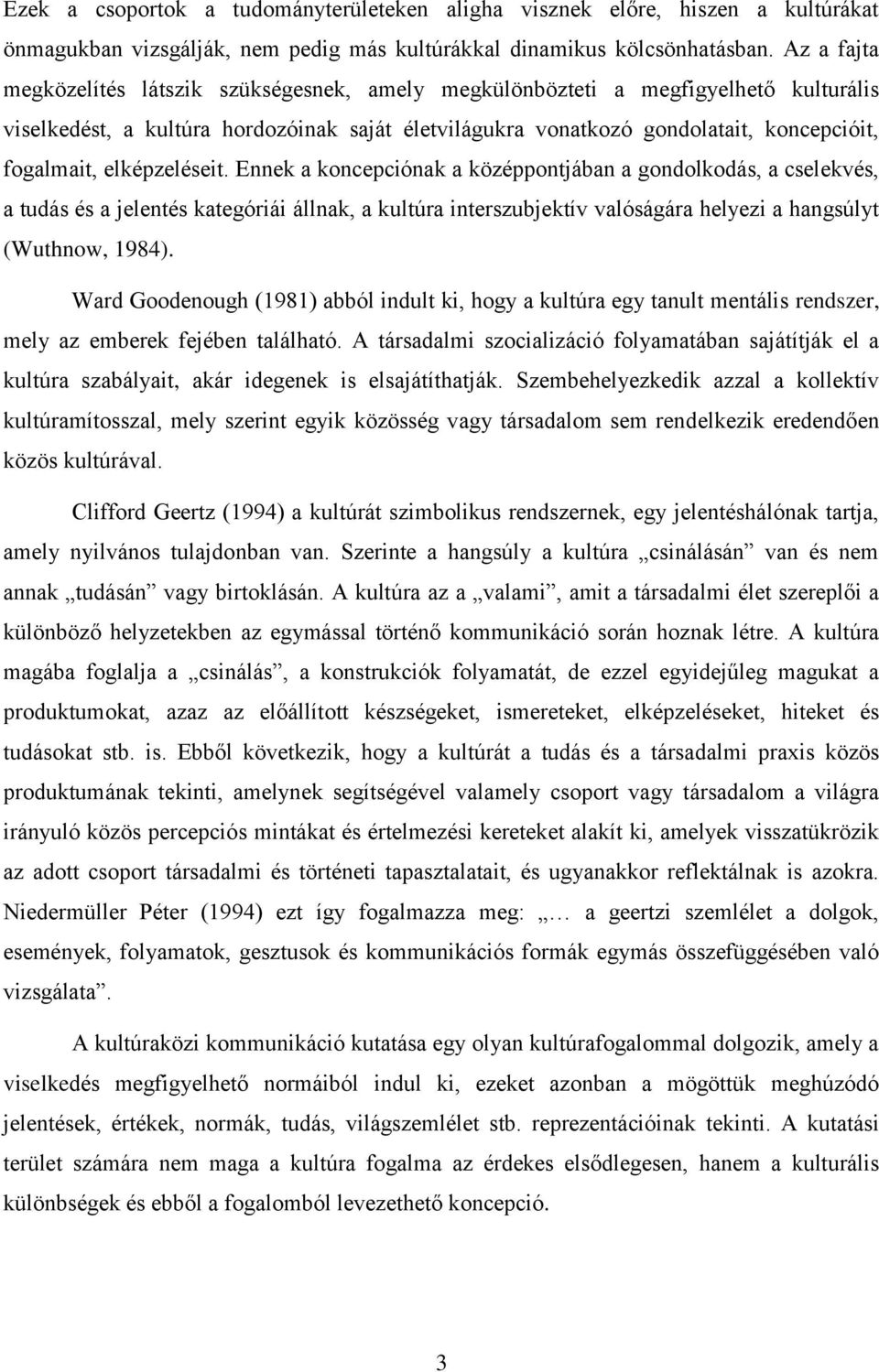 elképzeléseit. Ennek a koncepciónak a középpontjában a gondolkodás, a cselekvés, a tudás és a jelentés kategóriái állnak, a kultúra interszubjektív valóságára helyezi a hangsúlyt (Wuthnow, 1984).